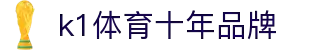 k1集团(体育股份有限公司)-十年品牌 值得信赖